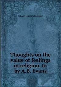 Thoughts on the value of feelings in religion, tr. by A.B. Evans