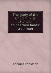 The glory of the Church in its extension to heathen lands: a sermon