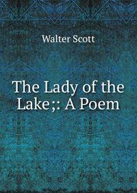 The Lady of the Lake;: A Poem.
