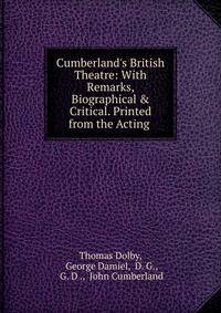 Cumberland's British Theatre: With Remarks, Biographical &amp; Critical. Printed from the Acting .