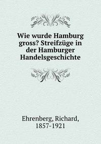 Wie wurde Hamburg gross? Streifzuge in der Hamburger Handelsgeschichte