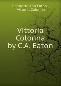 Vittoria Colonna by C.A. Eaton.