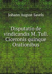 Disputatio de vindicandis M. Tull. Ciceronis quinque Orationibus