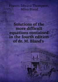 Solutions of the more difficult equations contained in the fourth edition of dr. M. Bland's .
