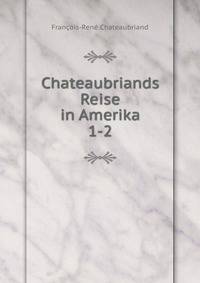Chateaubriands Reise in Amerika. 1-2