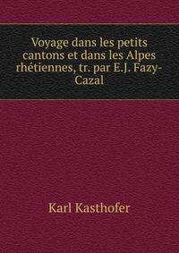 Voyage dans les petits cantons et dans les Alpes rhetiennes, tr. par E.J. Fazy-Cazal