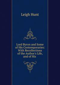 Lord Byron and Some of His Contemporaries: With Recollections of the Author's Life, and of His .
