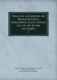 Oeuvres compl?tes de Beaumarchais, pr?c?d?es d'une notice sur sa vie et ses ouvrages