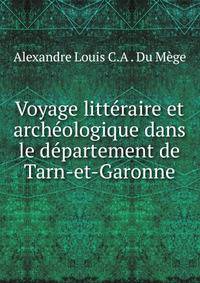 Voyage litteraire et archeologique dans le departement de Tarn-et-Garonne
