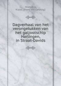 Dagverhaal van het verongelukken van het galjootschip Harlingen, in Straat-Davids