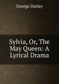 Sylvia, Or, The May Queen: A Lyrical Drama
