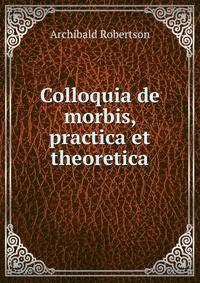 Colloquia de morbis, practica et theoretica