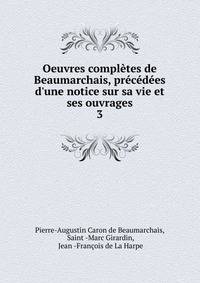Oeuvres compl?tes de Beaumarchais, pr?c?d?es d'une notice sur sa vie et ses ouvrages