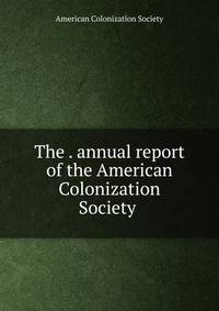 The . annual report of the American Colonization Society