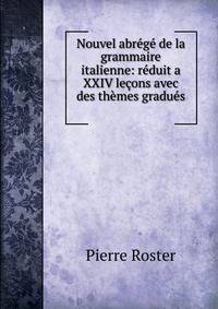 Nouvel abrege de la grammaire italienne: reduit a XXIV lecons avec des themes gradues .