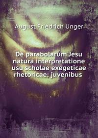 De parabolarum Jesu natura interpretatione usu scholae exegeticae rhetoricae: juvenibus .