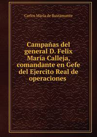 Campanas del general D. Felix Maria Calleja, comandante en Gefe del Ejercito Real de operaciones .