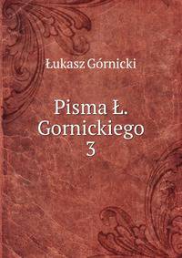 Pisma . Gornickiego. 3