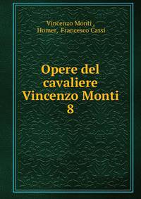 Opere del cavaliere Vincenzo Monti. 8