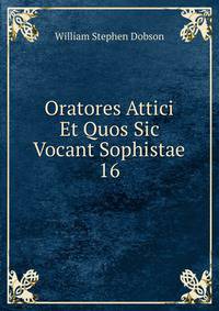 Oratores Attici Et Quos Sic Vocant Sophistae. 16
