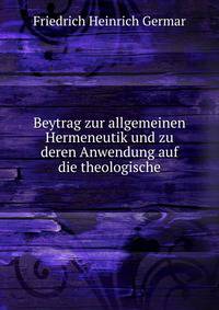 Beytrag zur allgemeinen Hermeneutik und zu deren Anwendung auf die theologische