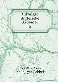Udvalgte digteriske Arbeider. 5