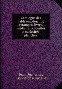 Catalogue des tableaux, dessins, estampes, livres, medailles, coquilles et curiosites; planches .