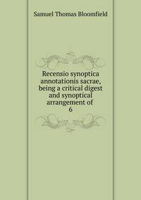 Recensio synoptica annotationis sacrae, being a critical digest and synoptical arrangement of .. 6