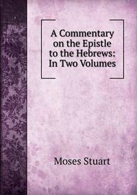A Commentary on the Epistle to the Hebrews: In Two Volumes