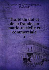 Traite du dol et de la fraude, en matiere civile et commerciale. 2