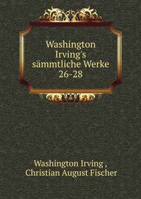 Washington Irving`s smmtliche Werke. 26-28