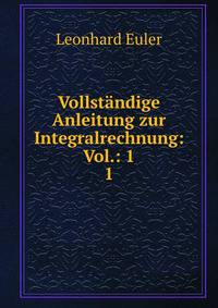 Vollstndige Anleitung zur Integralrechnung: Vol.: 1.. 1