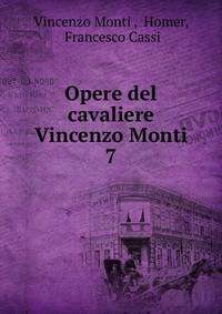 Opere del cavaliere Vincenzo Monti. 7