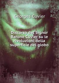 Discorso del Signor Barone Cuvier su le rivoluzioni della superficie del globo