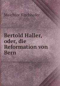Bertold Haller, oder, die Reformation von Bern