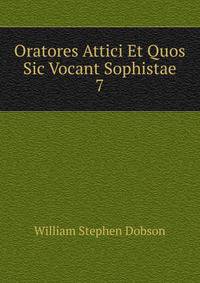 Oratores Attici Et Quos Sic Vocant Sophistae. 7