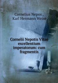 Cornelii Nepotis Vitae excellentium imperatorum: cum fragmentis