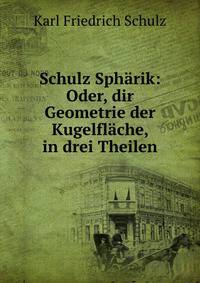 Schulz Spharik: Oder, dir Geometrie der Kugelflache, in drei Theilen