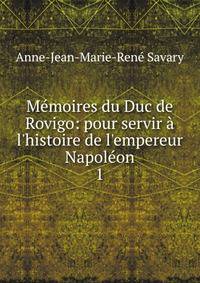 M?moires du Duc de Rovigo: pour servir ? l'histoire de l'empereur Napol?on.