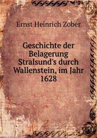 Geschichte der Belagerung Stralsund's durch Wallenstein, im Jahr 1628