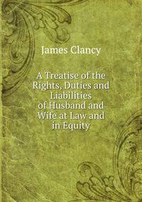 A Treatise of the Rights, Duties and Liabilities of Husband and Wife at Law and in Equity