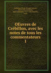 OEuvres de Crebillon, avec les notes de tous les commentateurs. 1