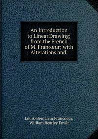 An Introduction to Linear Drawing; from the French of M. Franc?ur; with Alterations and .