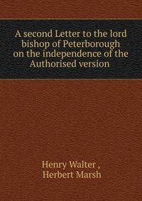 A second Letter to the lord bishop of Peterborough on the independence of the Authorised version .