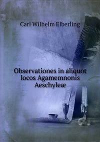 Observationes in aliquot locos Agamemnonis Aeschyle?