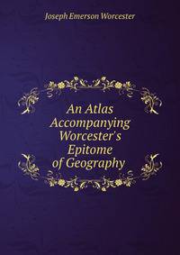 An Atlas Accompanying Worcester's Epitome of Geography .