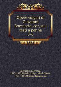 Opere volgari di Giovanni Boccaccio, cor, su i testi a penna. 5-6