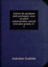 Lettres de quelques juifs portugais: avec un petit commentaire, extrait d'un plus grand, ? l .