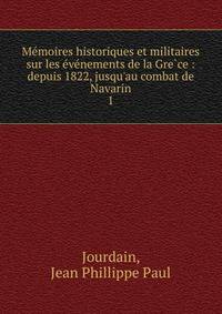 Me?moires historiques et militaires sur les e?ve?nements de la Gre?ce : depuis 1822, jusqu'au combat de Navarin