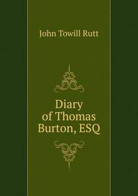 Diary of Thomas Burton, ESQ
